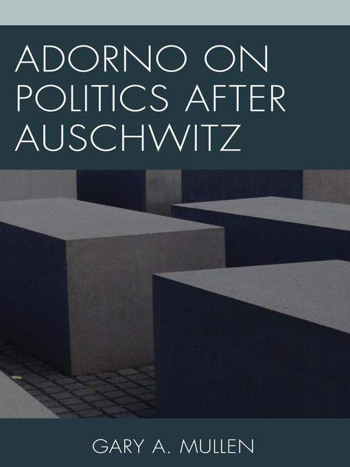 Title details for Adorno on Politics after Auschwitz by Gary A. Mullen - Available